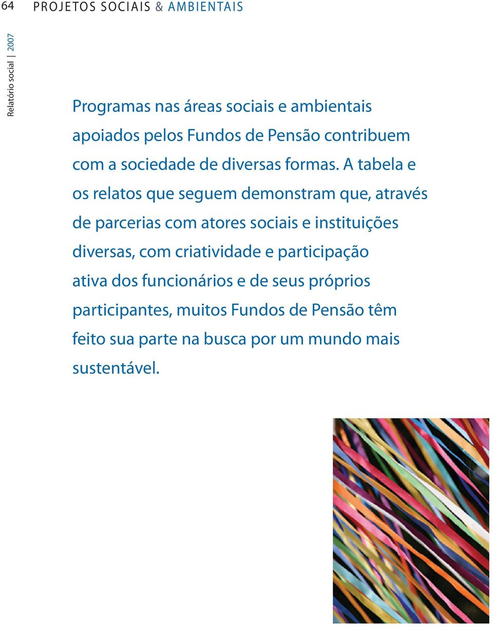 A tabela e os relatos que seguem demonstram que, através de parcerias com atores sociais e instituições