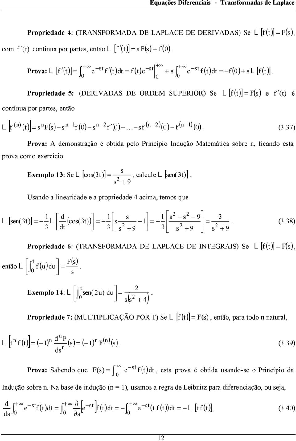 Pricípio Idução Mamáica obr, ficado a prova como xrcício Exmplo : S L [ co() ], calcul L [ ) ] 9 ( Uado a liaridad a propridad acima, mo qu L [ ( ) ] L ( co() ) ão L f ( u) L f ( ) d d 9 (8) 9 9 9