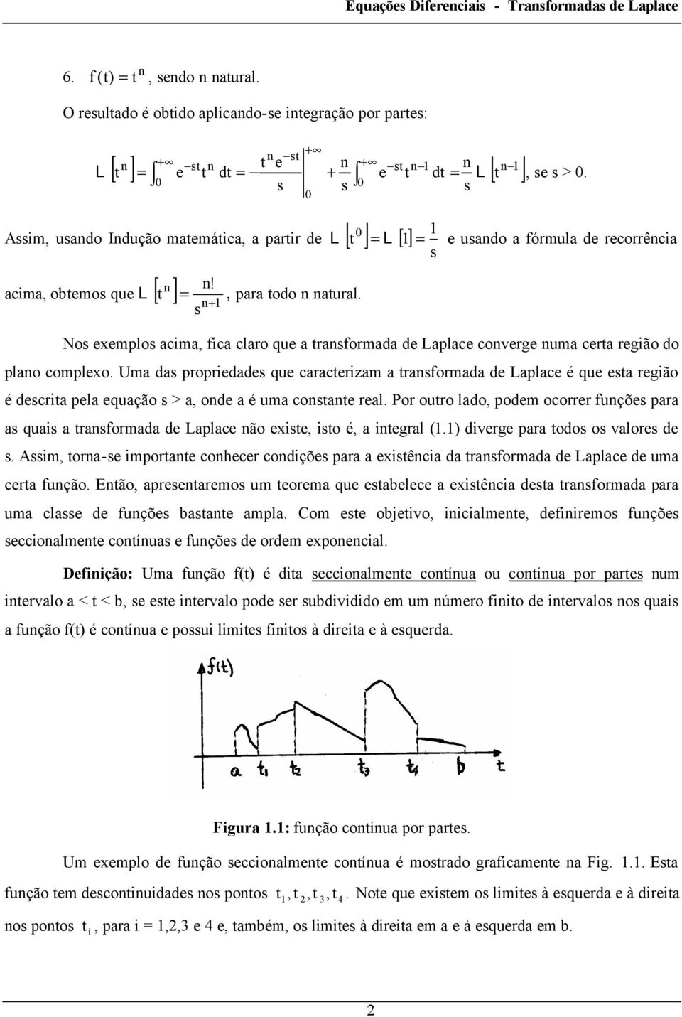 rgião é dcria pla quação > a, od a é uma coa ral Por ouro lado, podm ocorrr fuçõ para a quai a raformada d Laplac ão xi, io é, a igral () divrg para odo o valor d Aim, ora- impora cohcr codiçõ para a