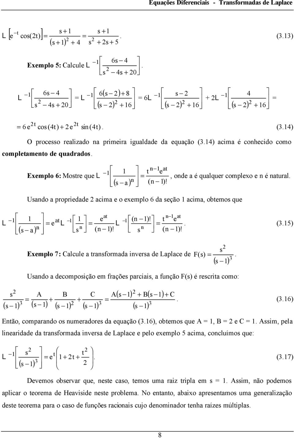 Exmplo 7: Calcul a raformada ivra d Laplac d F() ( ) Uado a dcompoição m fraçõ parciai, a fução F() é rcria como: A ( ) ( ) ( ) ( ) B C A ( ) B( ) ( ) C (6) Eão, comparado o umrador da quação (6),