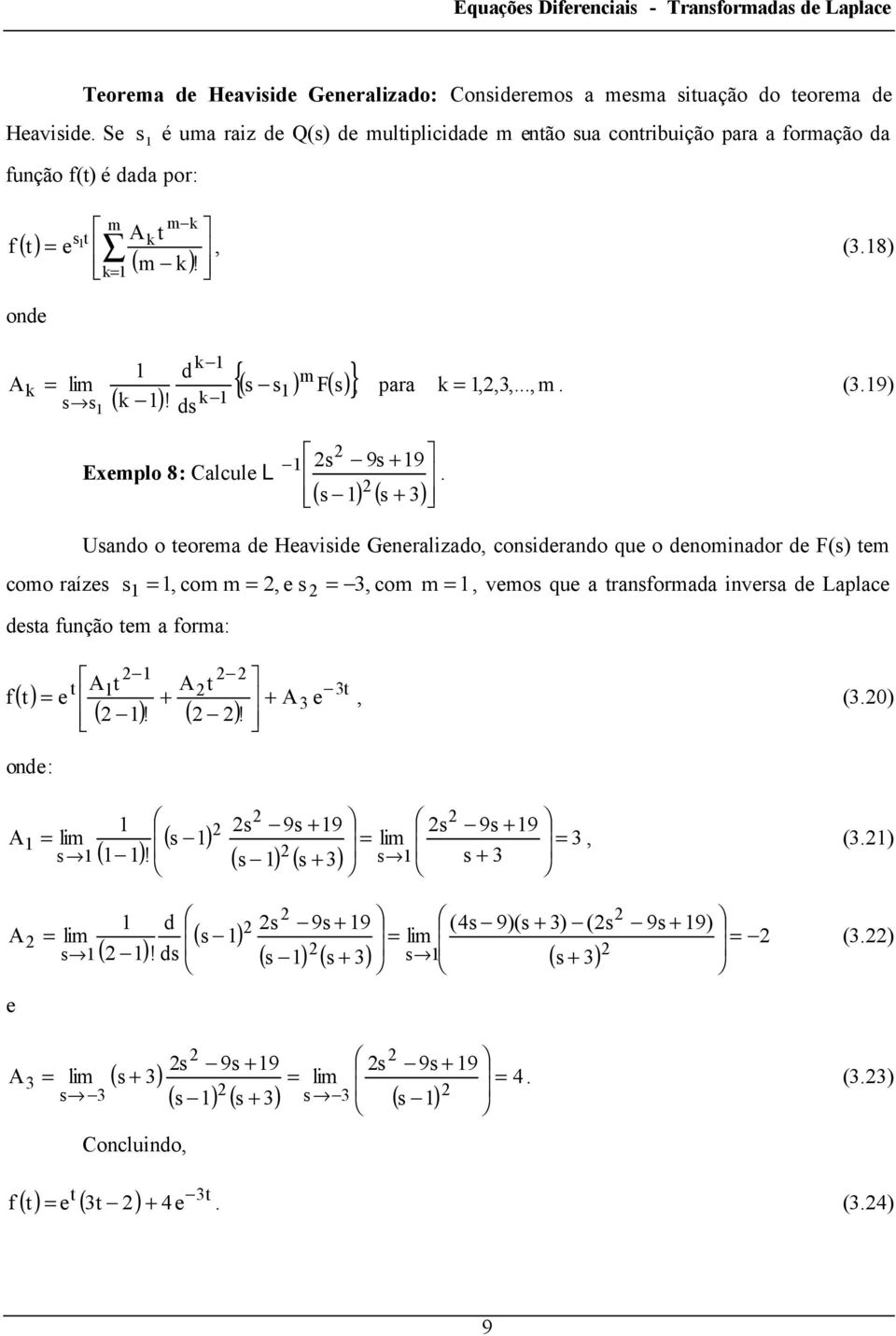 d ( k ) k k m {( ) F( ) }, para k,,,, m (9) Exmplo 8: Calcul L ( ) ( ) 9 9 Uado o orma d Haviid Gralizado, coidrado qu o domiador d F() m como raíz, com m,, com