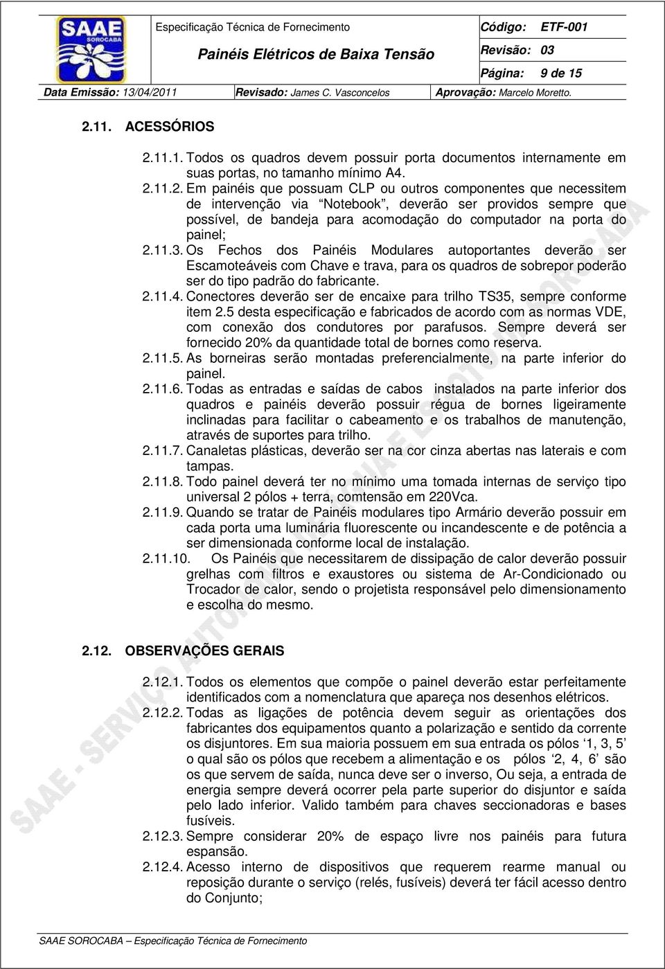 11.1. Todos os quadros devem possuir porta documentos internamente em suas portas, no tamanho mínimo A4. 2.