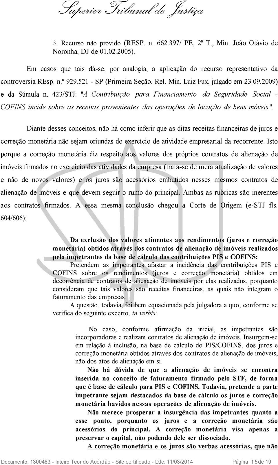 423/STJ: "A Contribuição para Financiamento da Seguridade Social - COFINS incide sobre as receitas provenientes das operações de locação de bens móveis ".