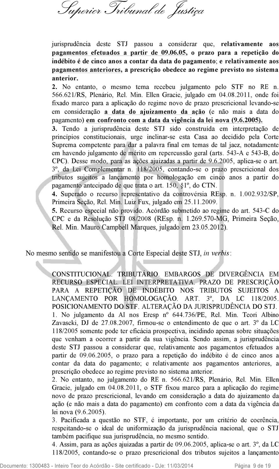 No entanto, o mesmo tema recebeu julgamento pelo STF no RE n. 566.621/RS, Plenário, Rel. Min. Ellen Gracie, julgado em 04.08.