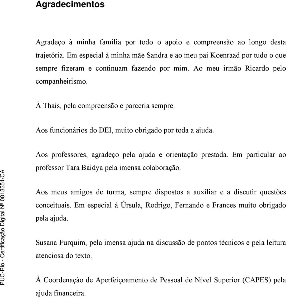 Aos funcionários do DEI, muito obrigado por toda a ajuda. Aos professores, agradeço pela ajuda e orientação prestada. Em particular ao professor Tara Baidya pela imensa colaboração.