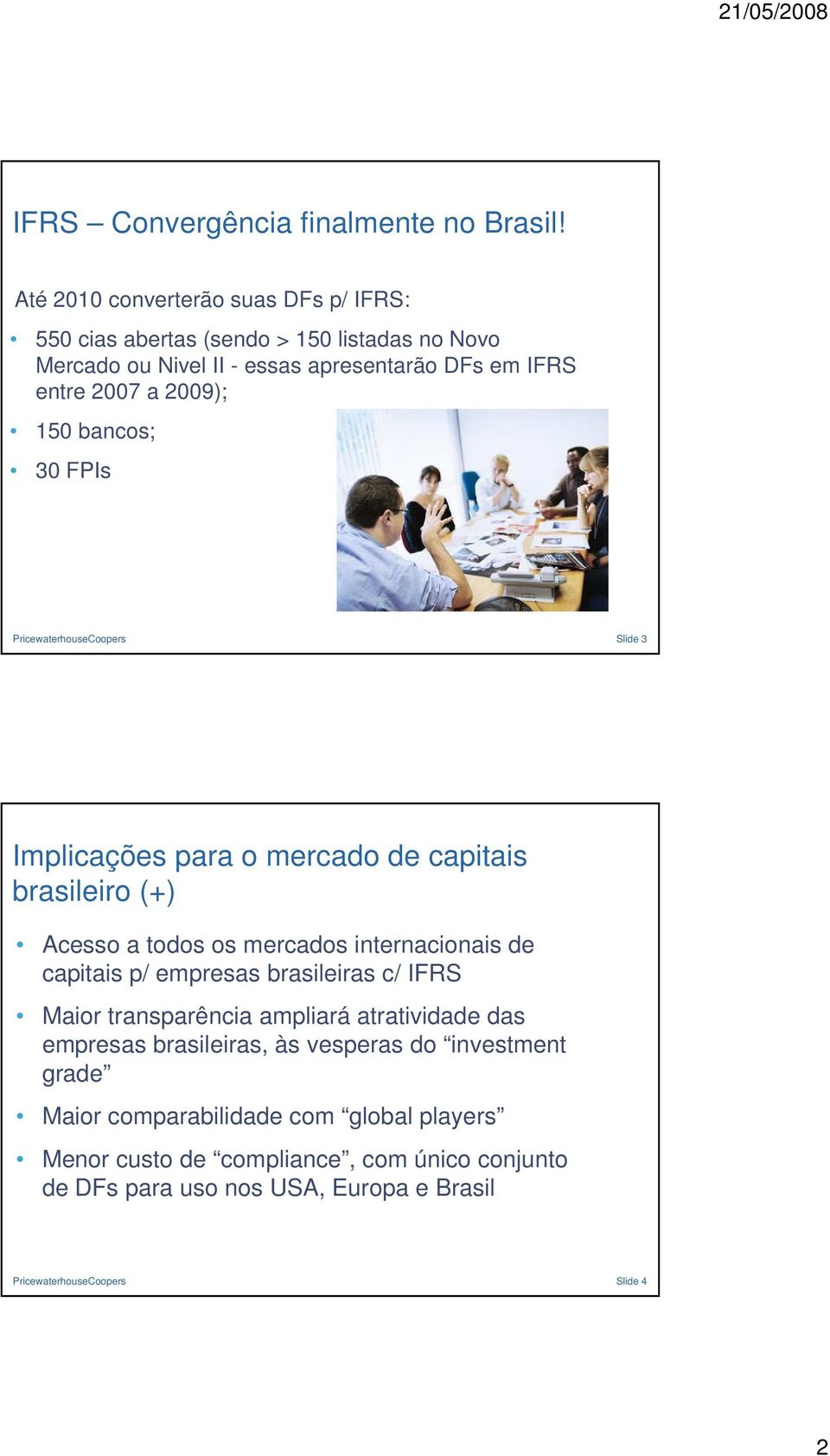 a 2009); 150 bancos; 30 FPIs Slide 3 Implicações para o mercado de capitais brasileiro (+) Acesso a todos os mercados internacionais de capitais p/