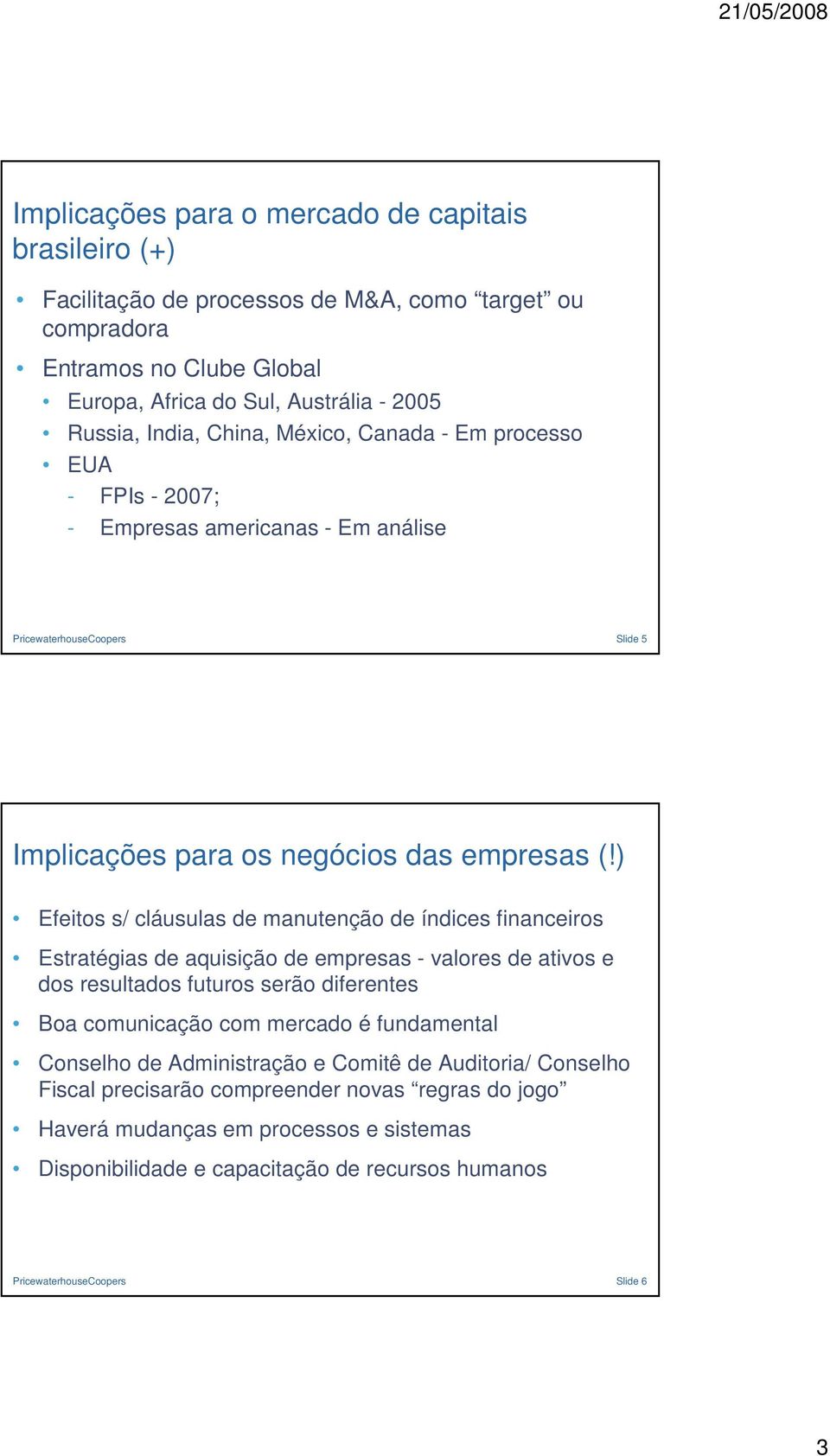 ) Efeitos s/ cláusulas de manutenção de índices financeiros Estratégias de aquisição de empresas - valores de ativos e dos resultados futuros serão diferentes Boa comunicação com