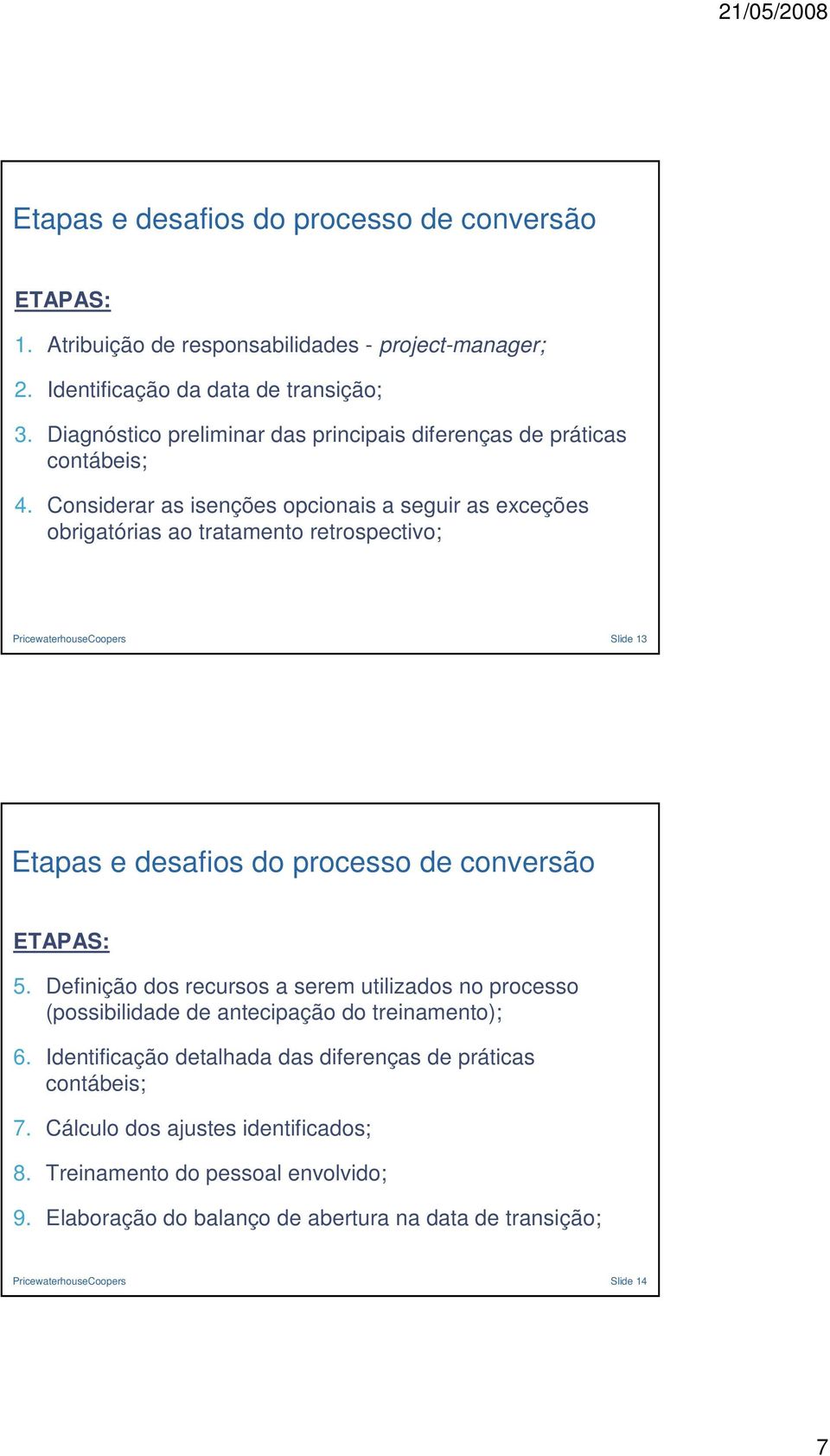 Considerar as isenções opcionais a seguir as exceções obrigatórias ao tratamento retrospectivo; Slide 13 Etapas e desafios do processo de conversão ETAPAS: 5.