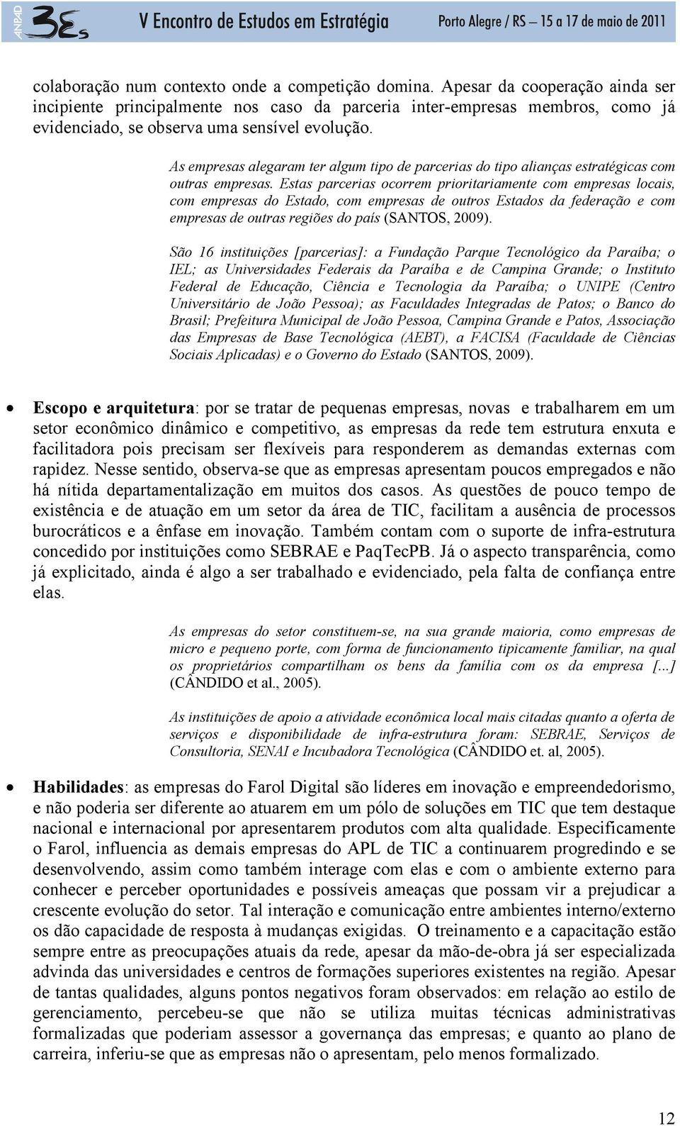 As empresas alegaram ter algum tipo de parcerias do tipo alianças estratégicas com outras empresas.