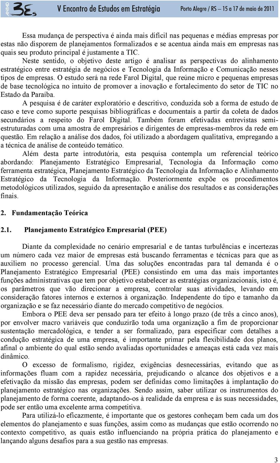 Neste sentido, o objetivo deste artigo é analisar as perspectivas do alinhamento estratégico entre estratégia de negócios e Tecnologia da Informação e Comunicação nesses tipos de empresas.