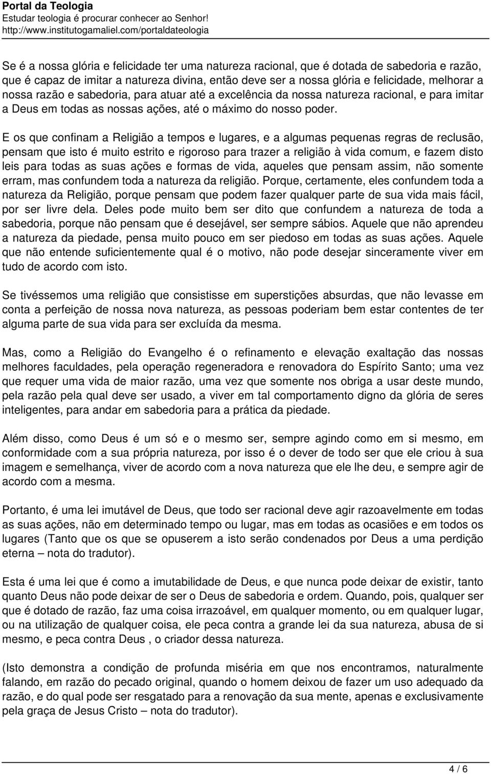 E os que confinam a Religião a tempos e lugares, e a algumas pequenas regras de reclusão, pensam que isto é muito estrito e rigoroso para trazer a religião à vida comum, e fazem disto leis para todas