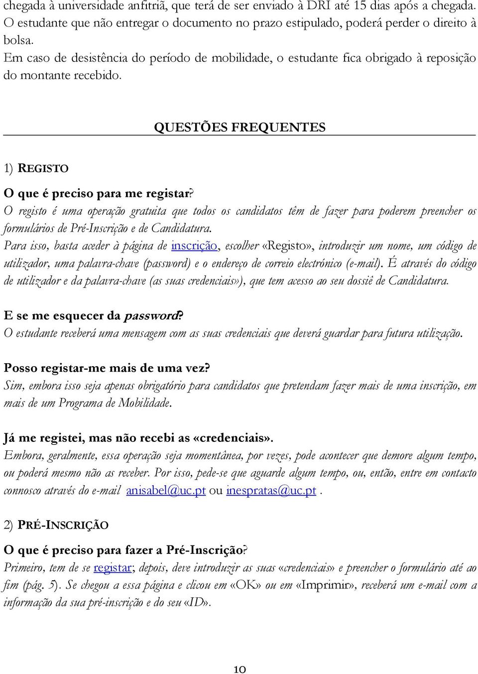 O registo é uma operação gratuita que todos os candidatos têm de fazer para poderem preencher os formulários de Pré-Inscrição e de Candidatura.