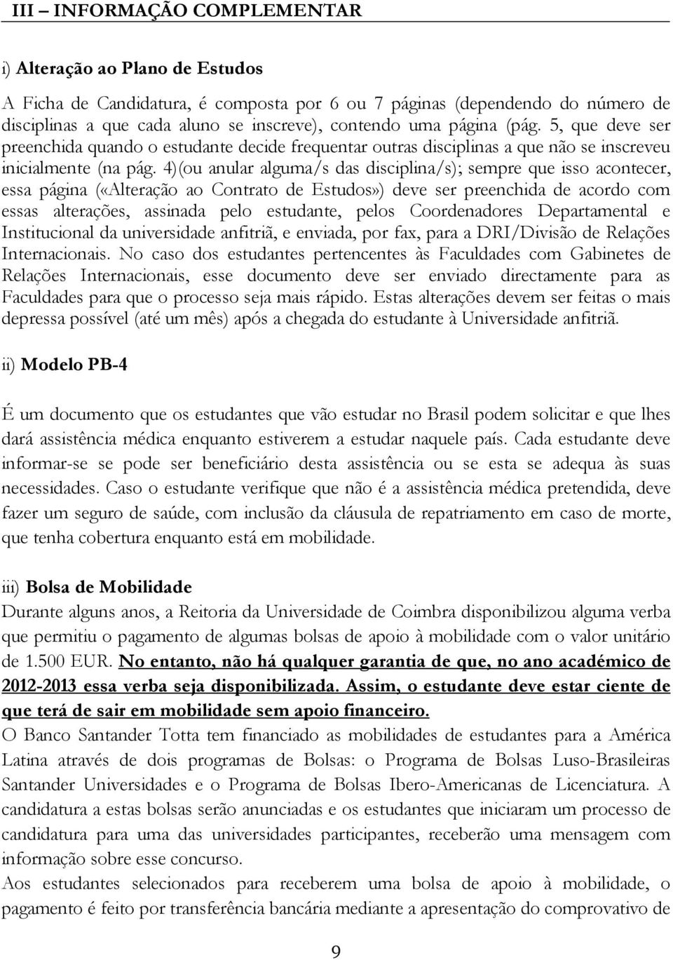 4)(ou anular alguma/s das disciplina/s); sempre que isso acontecer, essa página («Alteração ao Contrato de Estudos») deve ser preenchida de acordo com essas alterações, assinada pelo estudante, pelos