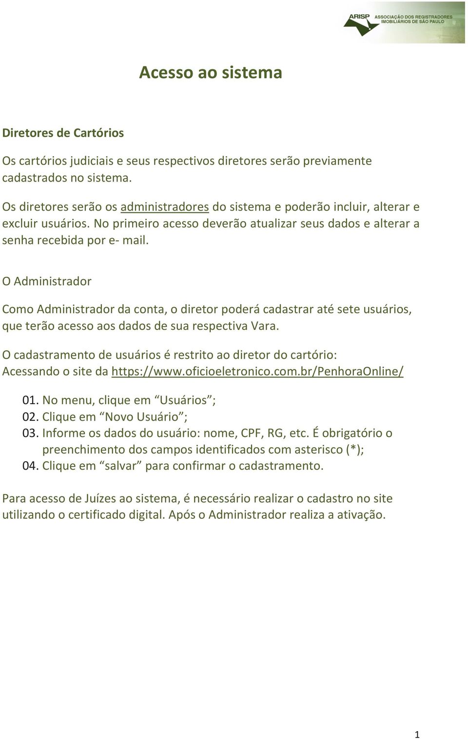 O Administrador Como Administrador da conta, o diretor poderá cadastrar até sete usuários, que terão acesso aos dados de sua respectiva Vara.