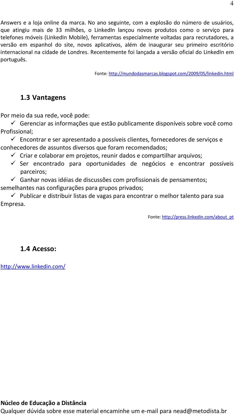 especialmente voltadas para recrutadores, a versão em espanhol do site, novos aplicativos, além de inaugurar seu primeiro escritório internacional na cidade de Londres.