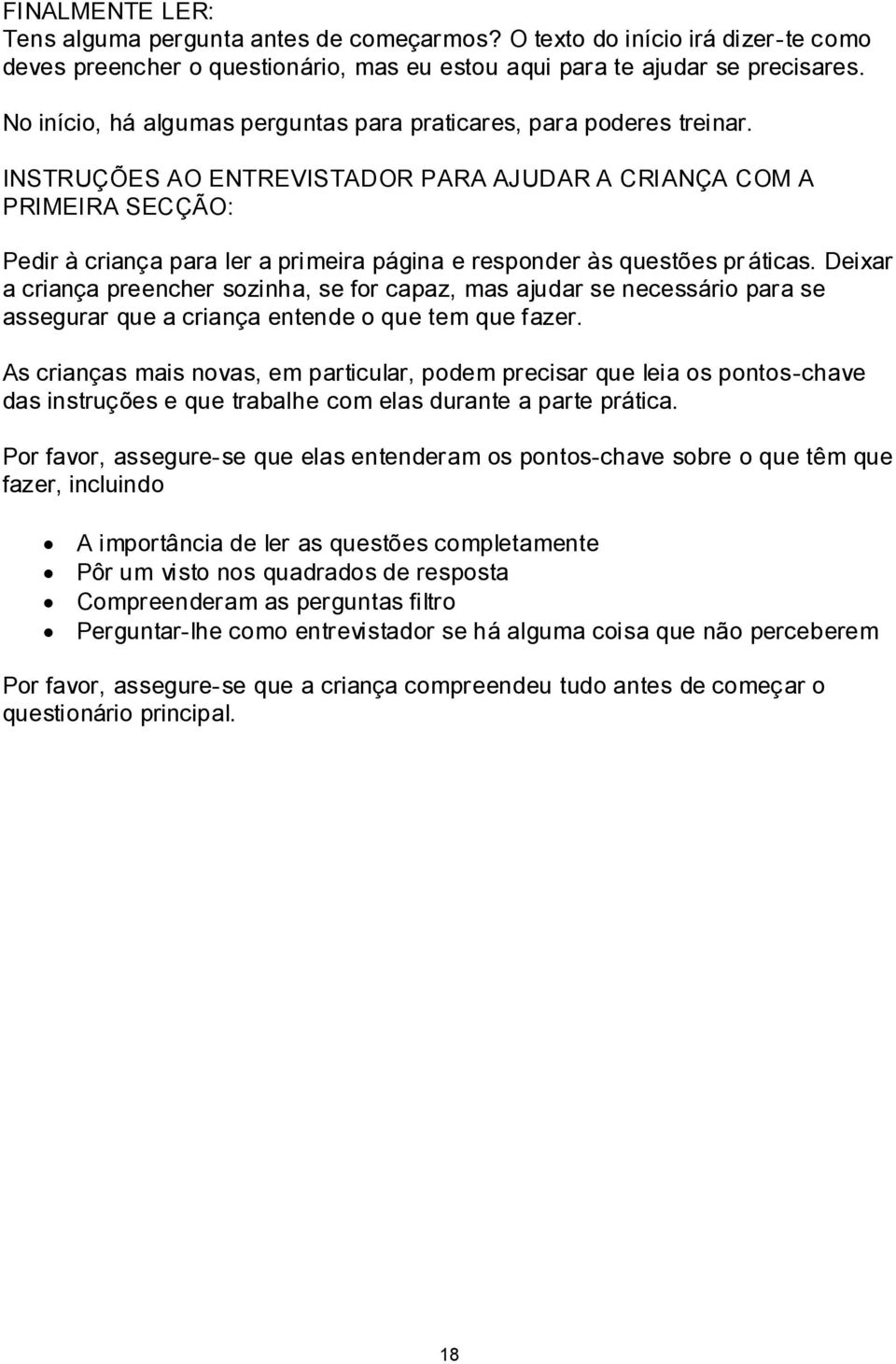 INSTRUÇÕES AO ENTREVISTADOR PARA AJUDAR A CRIANÇA COM A PRIMEIRA SECÇÃO: Pedir à criança para ler a primeira página e responder às questões pr áticas.