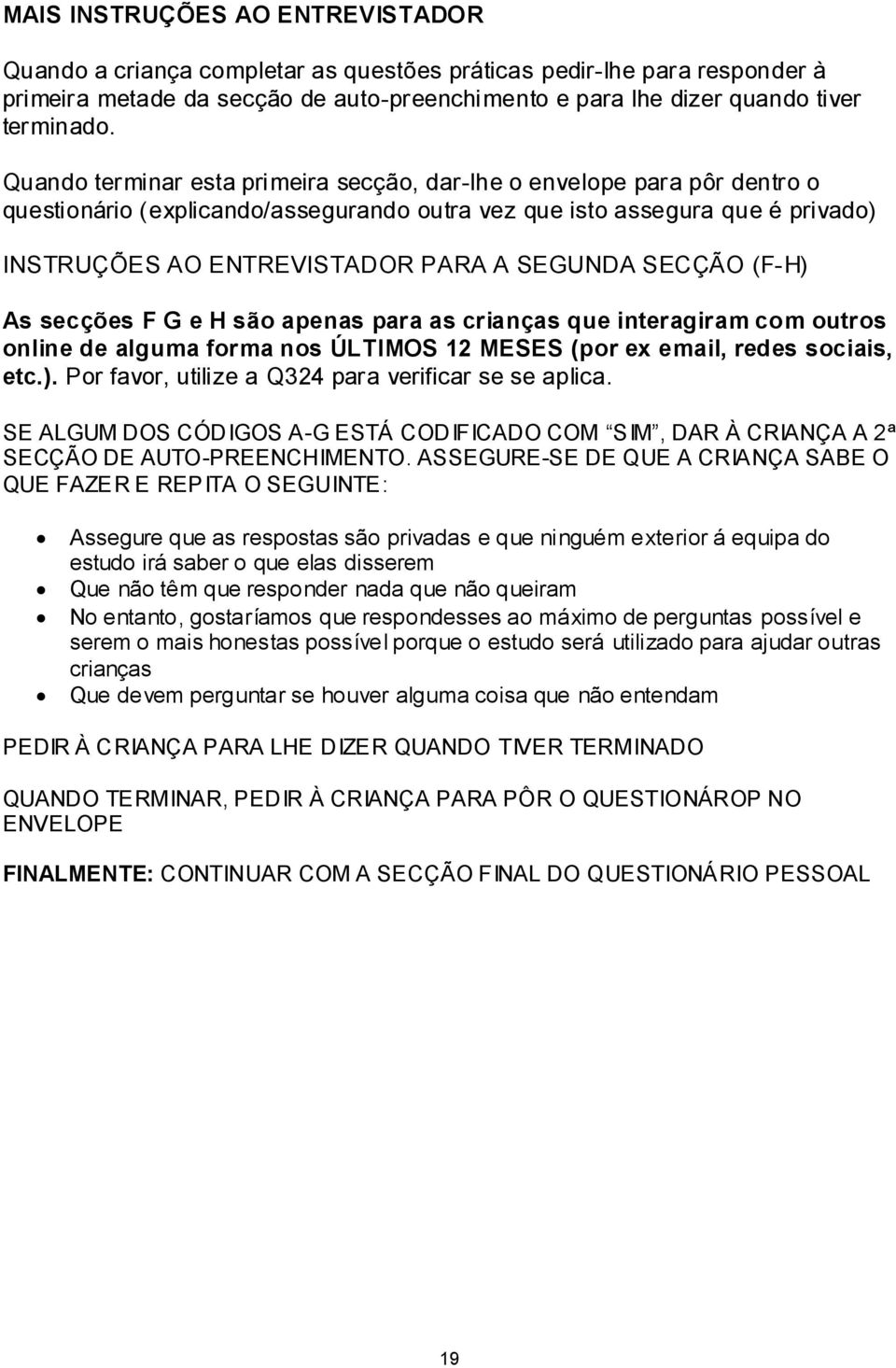 SECÇÃO (F-H) As secções F G e H são apenas para as crianças que interagiram com outros online de alguma forma nos ÚLTIMOS 12 MESES (por ex email, redes sociais, etc.). Por favor, utilize a Q324 para verificar se se aplica.