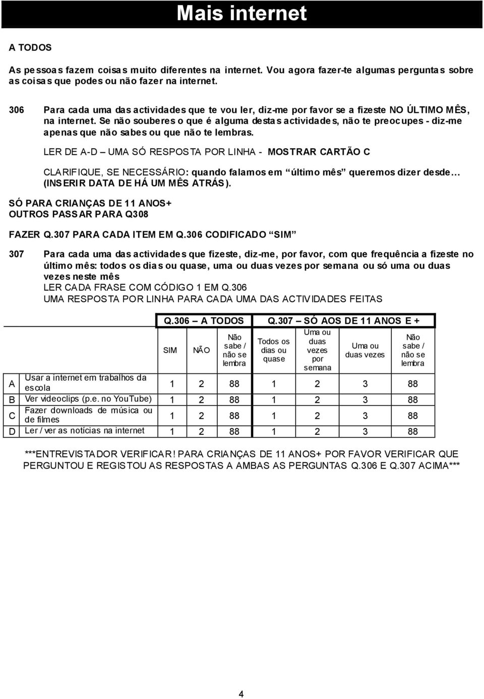 Se não souberes o que é alguma desta s actividade s, não te preocupes - diz-me apenas que não sabes ou que não te lembras.