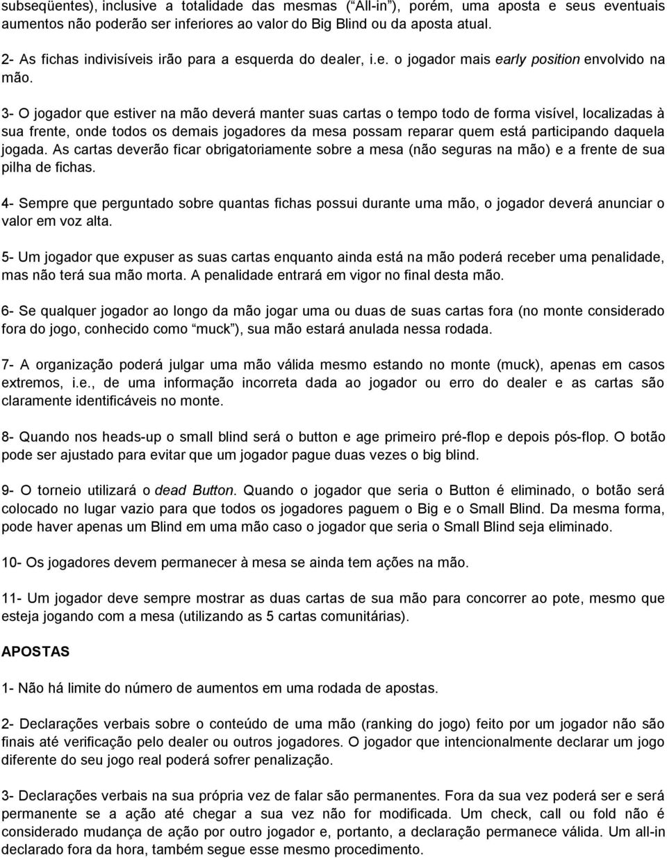 3- O jogador que estiver na mão deverá manter suas cartas o tempo todo de forma visível, localizadas à sua frente, onde todos os demais jogadores da mesa possam reparar quem está participando daquela