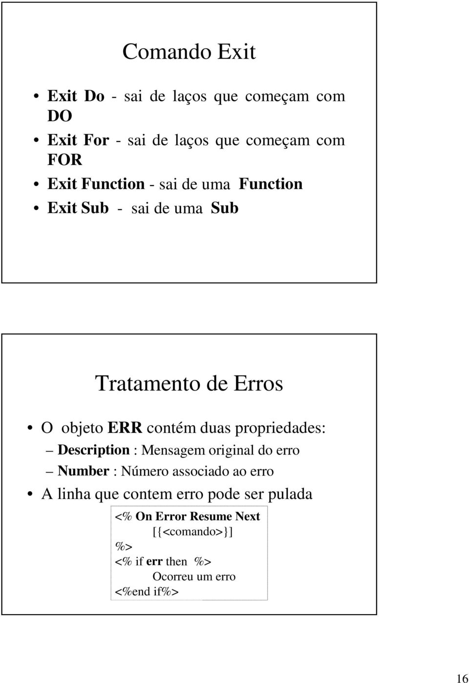 propriedades: Description : Mensagem original do erro Number : Número associado ao erro A linha que