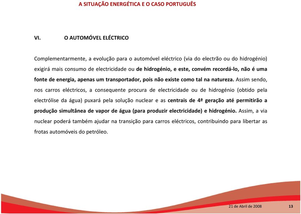 Assim sendo, nos carros eléctricos, a consequente procura de electricidade ou de hidrogénio (obtido pela electrólise da água) puxará pela solução nuclear e as centrais de 4ª geração