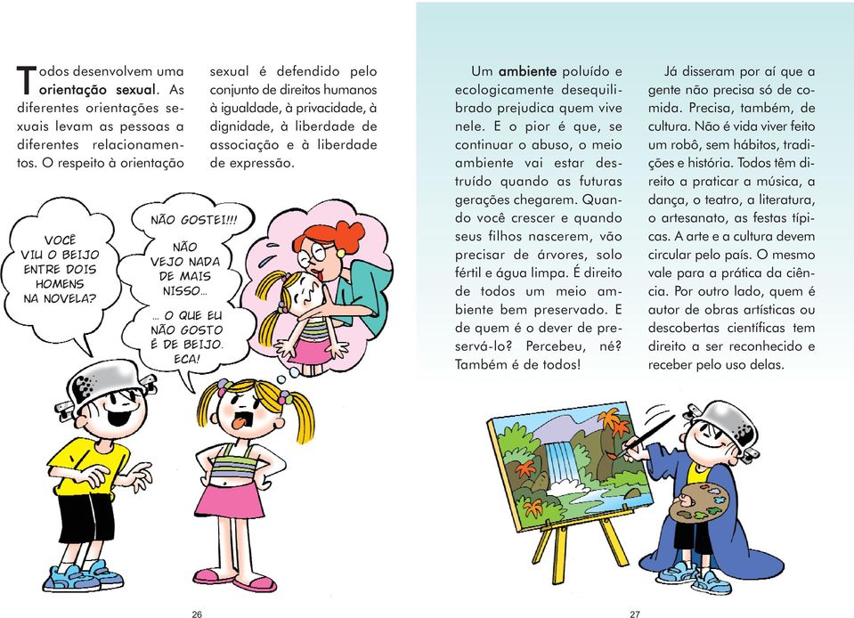 sexual é defendido pelo conjunto de direitos humanos à igualdade, à privacidade, à dignidade, à li ber dade de asso ciação e à liberdade de expressão.