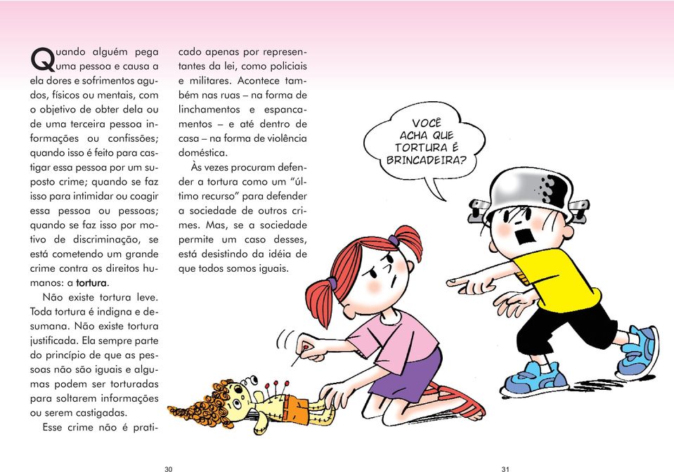 os direitos humanos: a tortura. Não existe tortura leve. Toda tortura é indigna e desumana. Não existe tortura justificada.