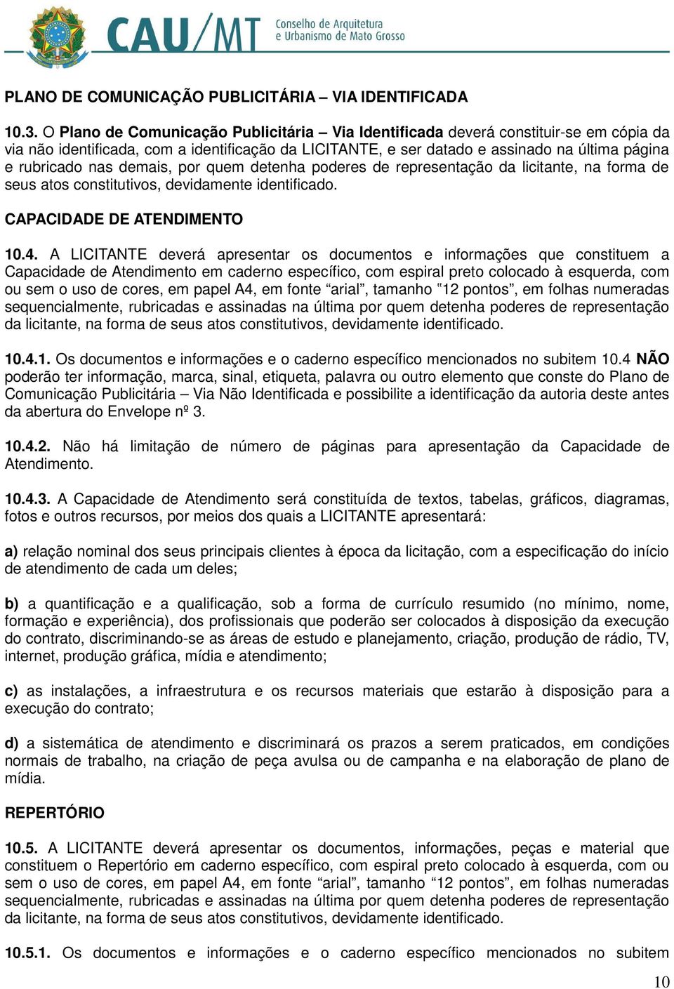 demais, por quem detenha poderes de representação da licitante, na forma de seus atos constitutivos, devidamente identificado. CAPACIDADE DE ATENDIMENTO 10.4.