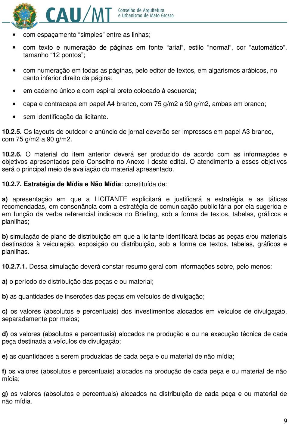 sem identificação da licitante. 10.2.5. Os layouts de outdoor e anúncio de jornal deverão ser impressos em papel A3 branco, com 75 g/m2 a 90 g/m2. 10.2.6.