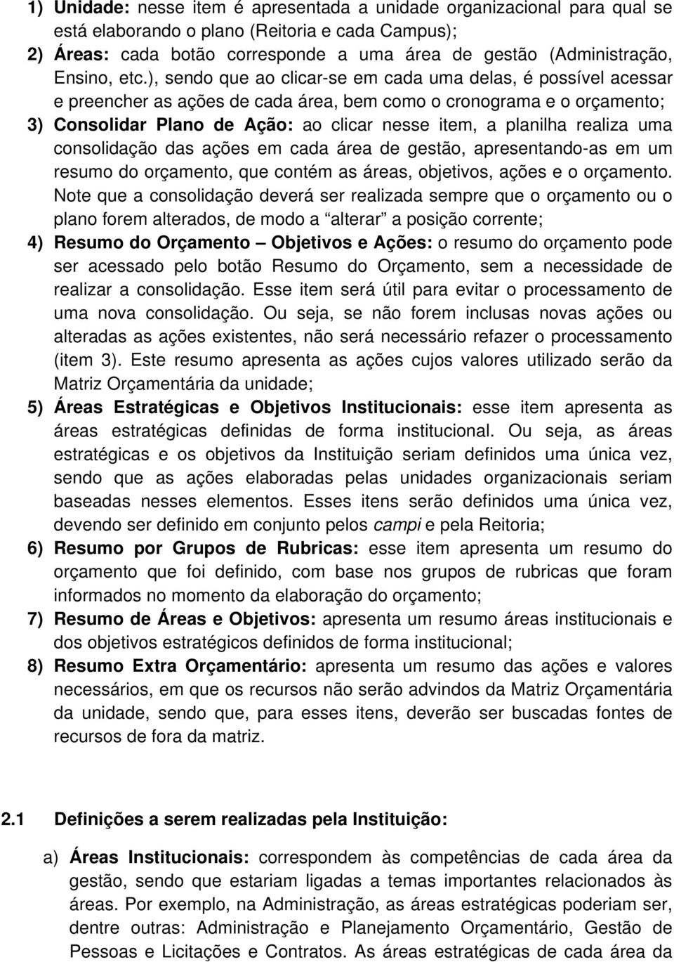 ), sendo que ao clicar-se em cada uma delas, é possível acessar e preencher as ações de cada área, bem como o cronograma e o orçamento; 3) Consolidar Plano de Ação: ao clicar nesse item, a planilha