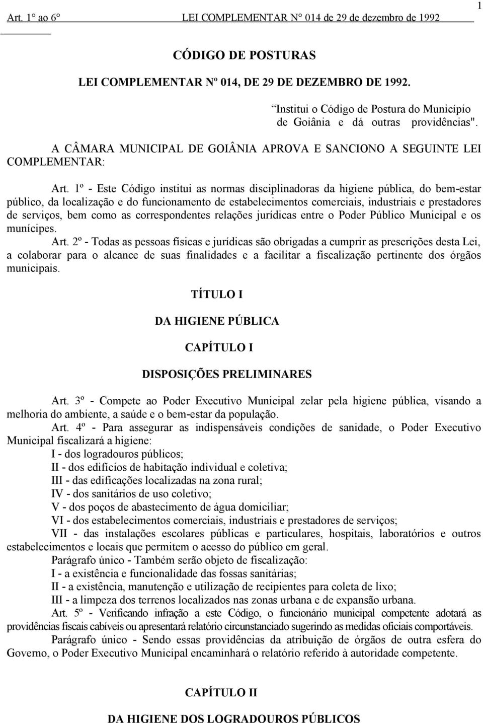 1º - Este Código institui as normas disciplinadoras da higiene pública, do bem-estar público, da localização e do funcionamento de estabelecimentos comerciais, industriais e prestadores de serviços,