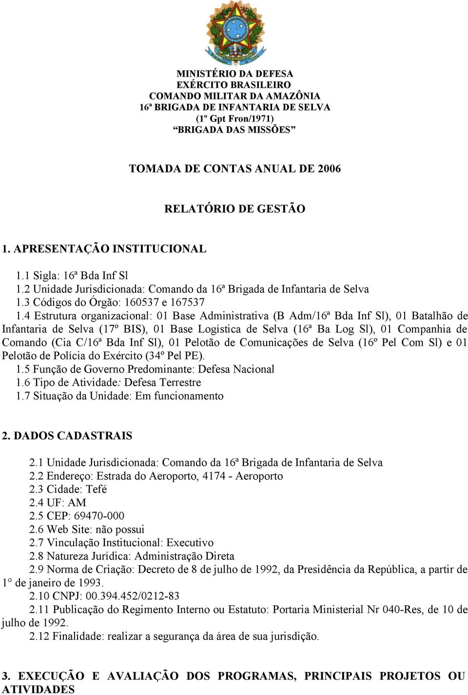 4 Estrutura organizacional: 01 Base Administrativa (B Adm/16ª Bda Inf Sl), 01 Batalhão de Infantaria de Selva (17º BIS), 01 Base Logística de Selva (16ª Ba Log Sl), 01 Companhia de Comando (Cia C/16ª