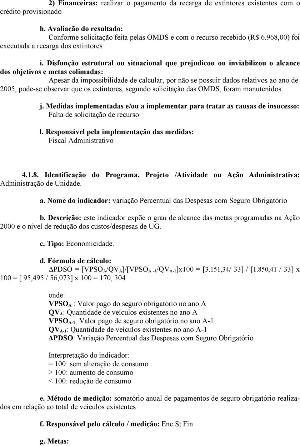 Disfunção estrutural ou situacional que prejudicou ou inviabilizou o alcance dos Apesar da impossibilidade de calcular, por não se possuir dados relativos ao ano de 2005, pode-se observar que os