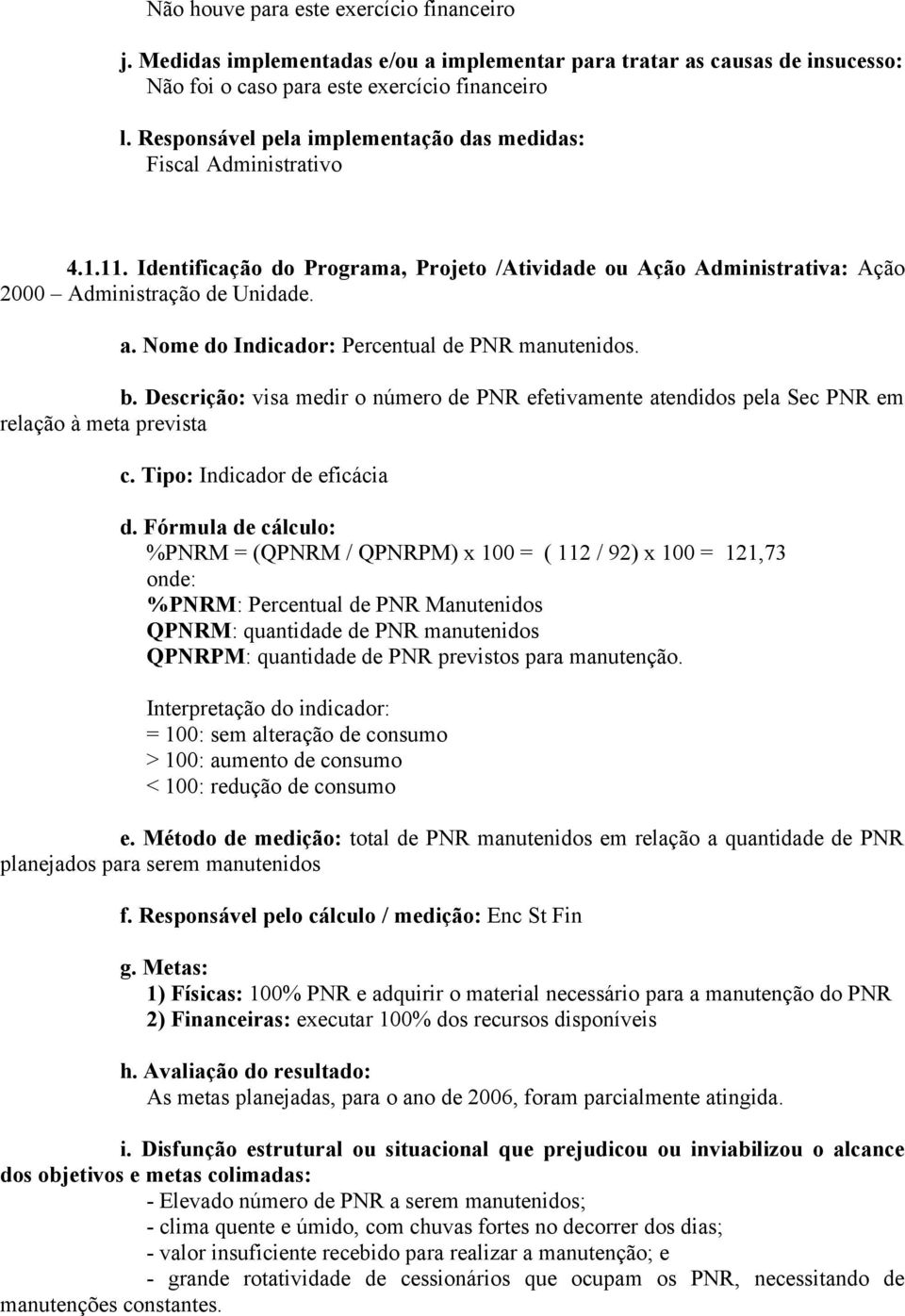 Tipo: Indicador de eficácia %PNRM = (QPNRM / QPNRPM) x 100 = ( 112 / 92) x 100 = 121,73 %PNRM: Percentual de PNR Manutenidos QPNRM: quantidade de PNR manutenidos QPNRPM: quantidade de PNR previstos