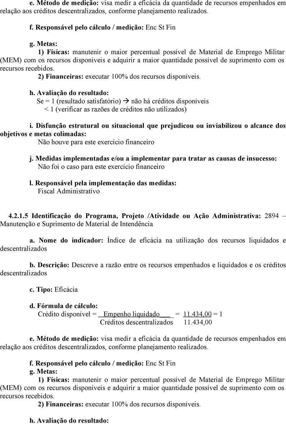 possível de suprimento com os recursos recebidos. 2) Financeiras: executar 100% dos recursos disponíveis.