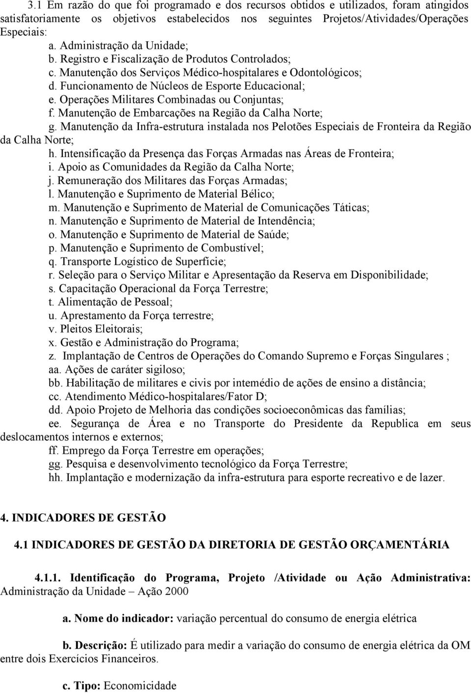 Operações Militares Combinadas ou Conjuntas; f. Manutenção de Embarcações na Região da Calha Norte; g.