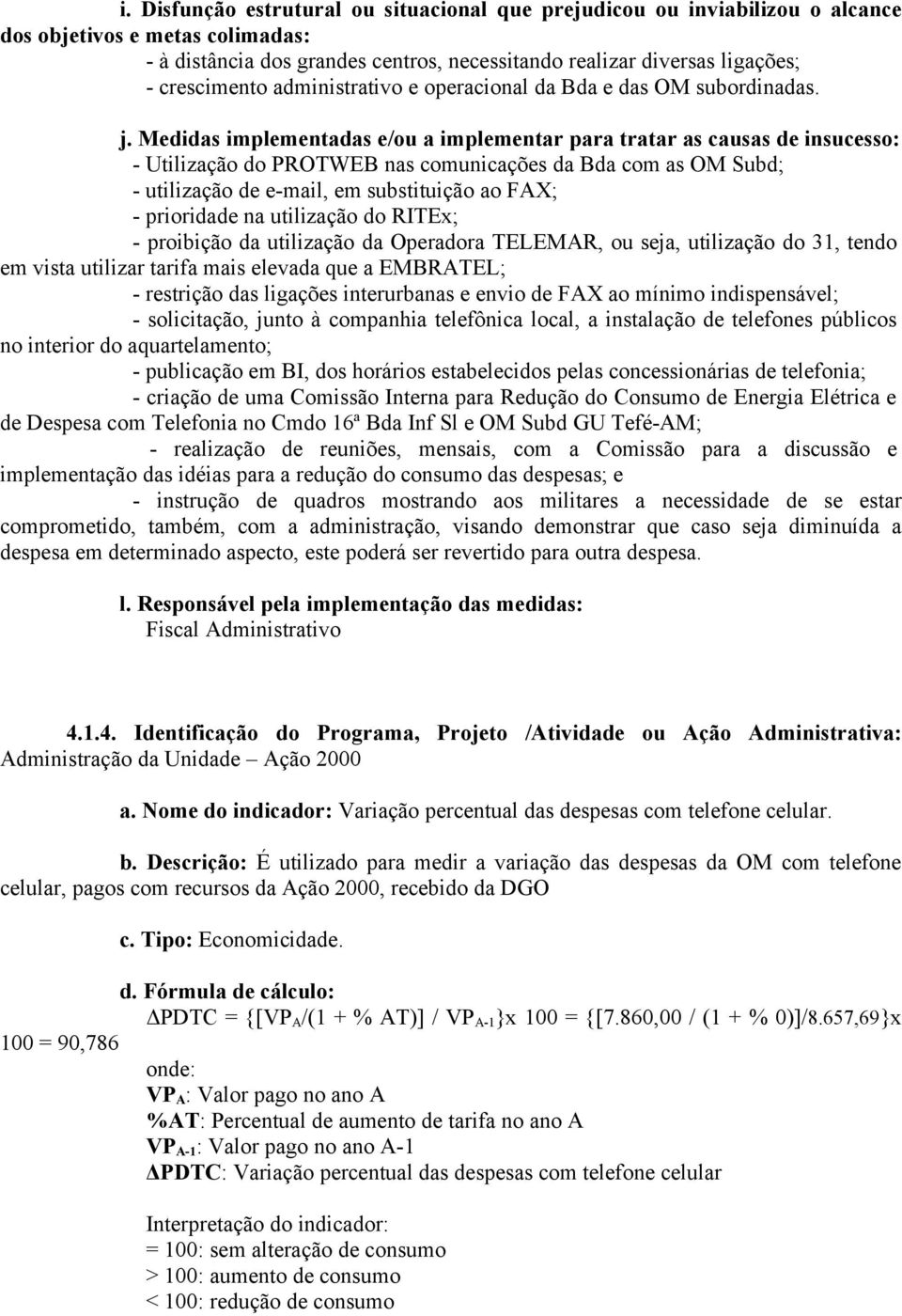 - Utilização do PROTWEB nas comunicações da Bda com as OM Subd; - utilização de e-mail, em substituição ao FAX; - prioridade na utilização do RITEx; - proibição da utilização da Operadora TELEMAR, ou