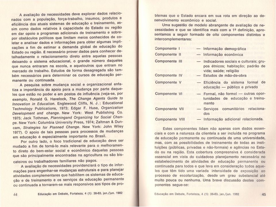 e c~letar e analisar dados e informações para obter algumas implicações a fim de estimar a demanda global de educação do Estado ou região.