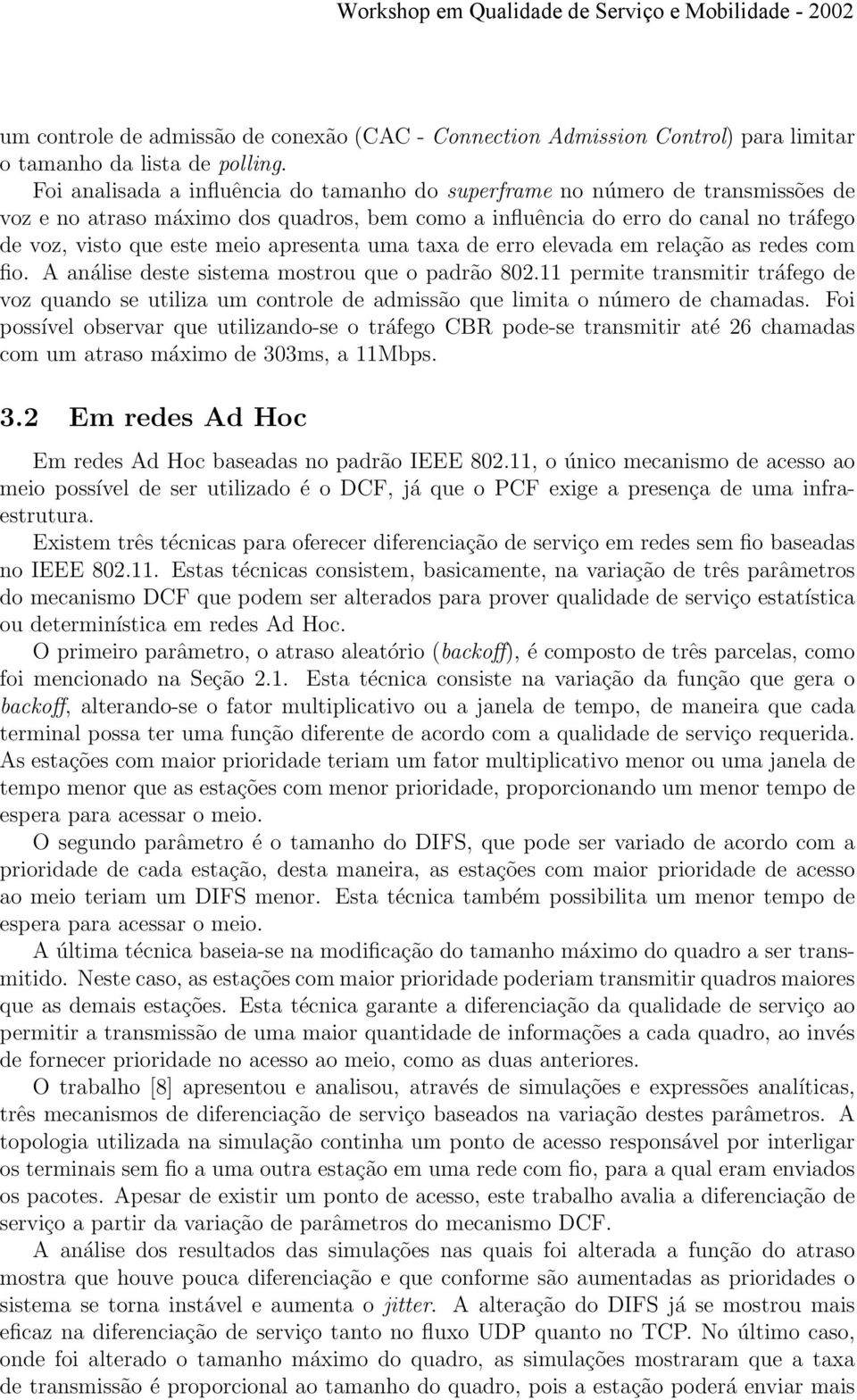 apresenta uma taxa de erro elevada em relação as redes com fio. A análise deste sistema mostrou que o padrão 802.