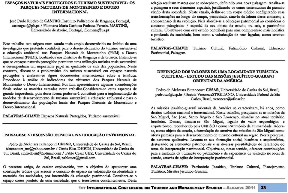 pt Este trabalho tem origem num estudo mais amplo desenvolvido no âmbito de uma investigação que pretende contribuir para o desenvolvimento do turismo sustentável e educação ambiental nos Parques