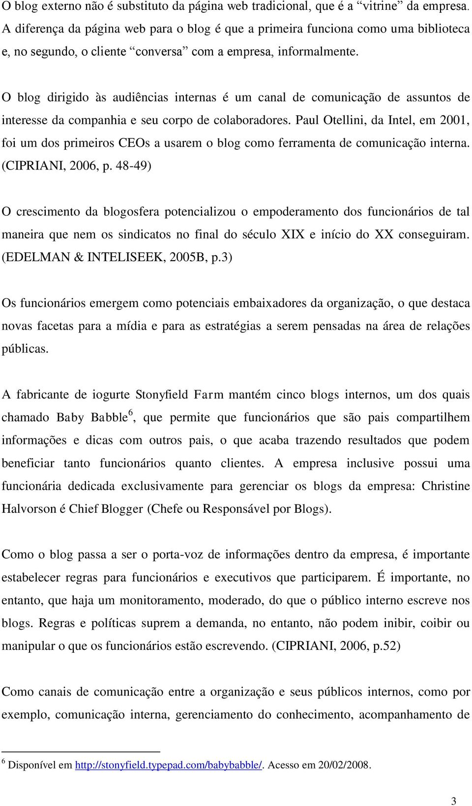 O blog dirigido às audiências internas é um canal de comunicação de assuntos de interesse da companhia e seu corpo de colaboradores.