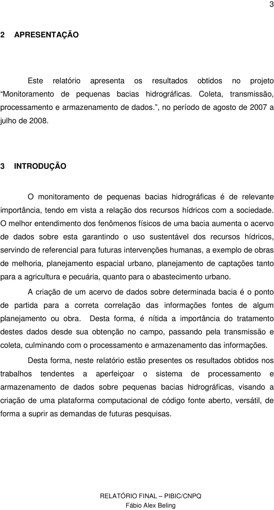 3 INTRODUÇÃO O monitoramento de pequenas bacias hidrográficas é de relevante importância, tendo em vista a relação dos recursos hídricos com a sociedade.