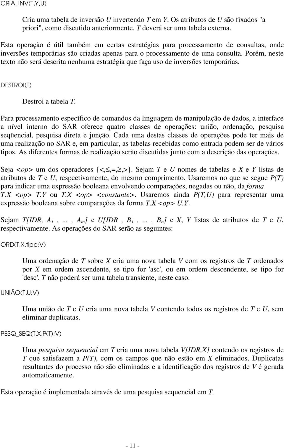 Porém, neste texto não será descrita nenhuma estratégia que faça uso de inversões temporárias. DESTROI(T) Destroi a tabela T.