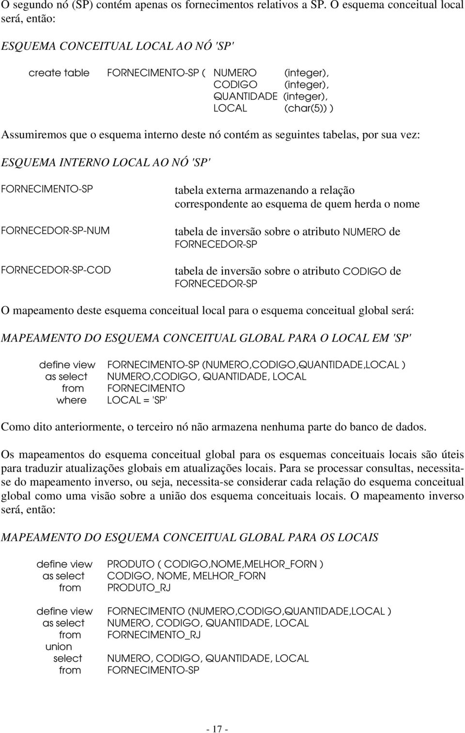 o esquema interno deste nó contém as seguintes tabelas, por sua vez: ESQUEMA INTERNO LOCAL AO NÓ 'SP' FORNECIMENTO-SP FORNECEDOR-SP-NUM FORNECEDOR-SP-COD tabela externa armazenando a relação