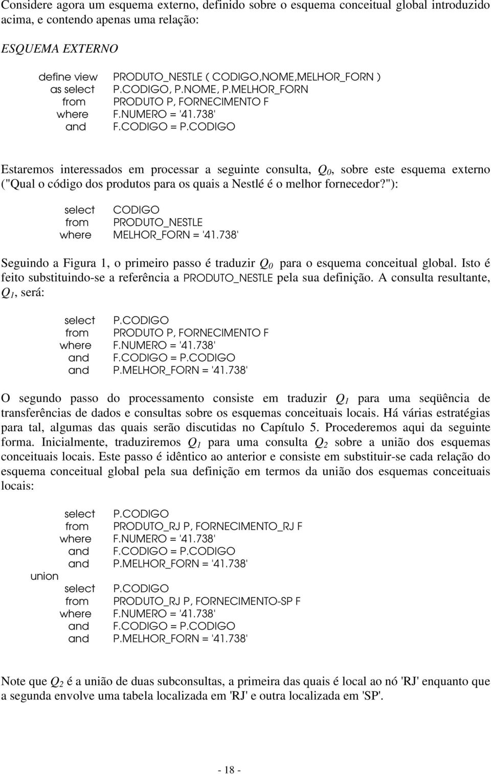 CODIGO Estaremos interessados em processar a seguinte consulta, Q 0, sobre este esquema externo ("Qual o código dos produtos para os quais a Nestlé é o melhor fornecedor?