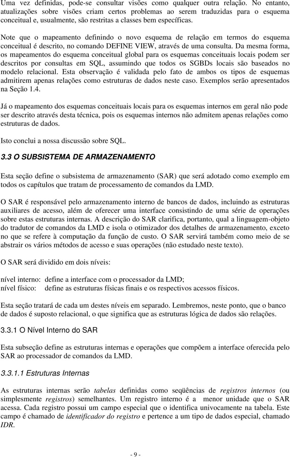 Note que o mapeamento definindo o novo esquema de relação em termos do esquema conceitual é descrito, no comando DEFINE VIEW, através de uma consulta.