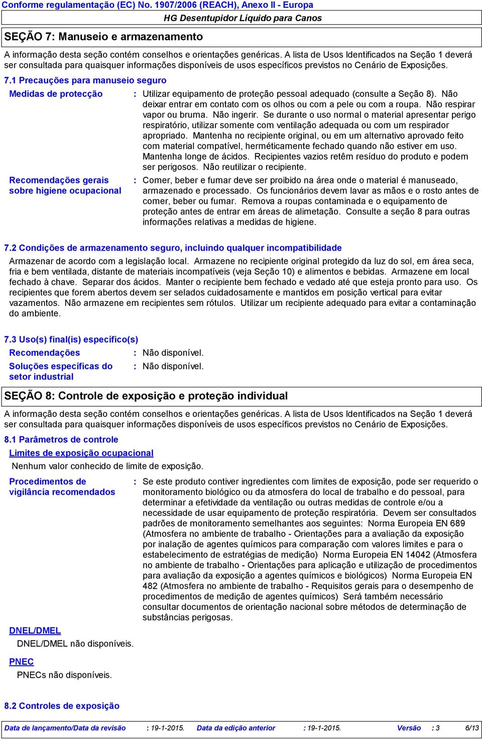 1 Precauções para manuseio seguro Medidas de protecção Recomendações gerais sobre higiene ocupacional Utilizar equipamento de proteção pessoal adequado (consulte a Seção 8).