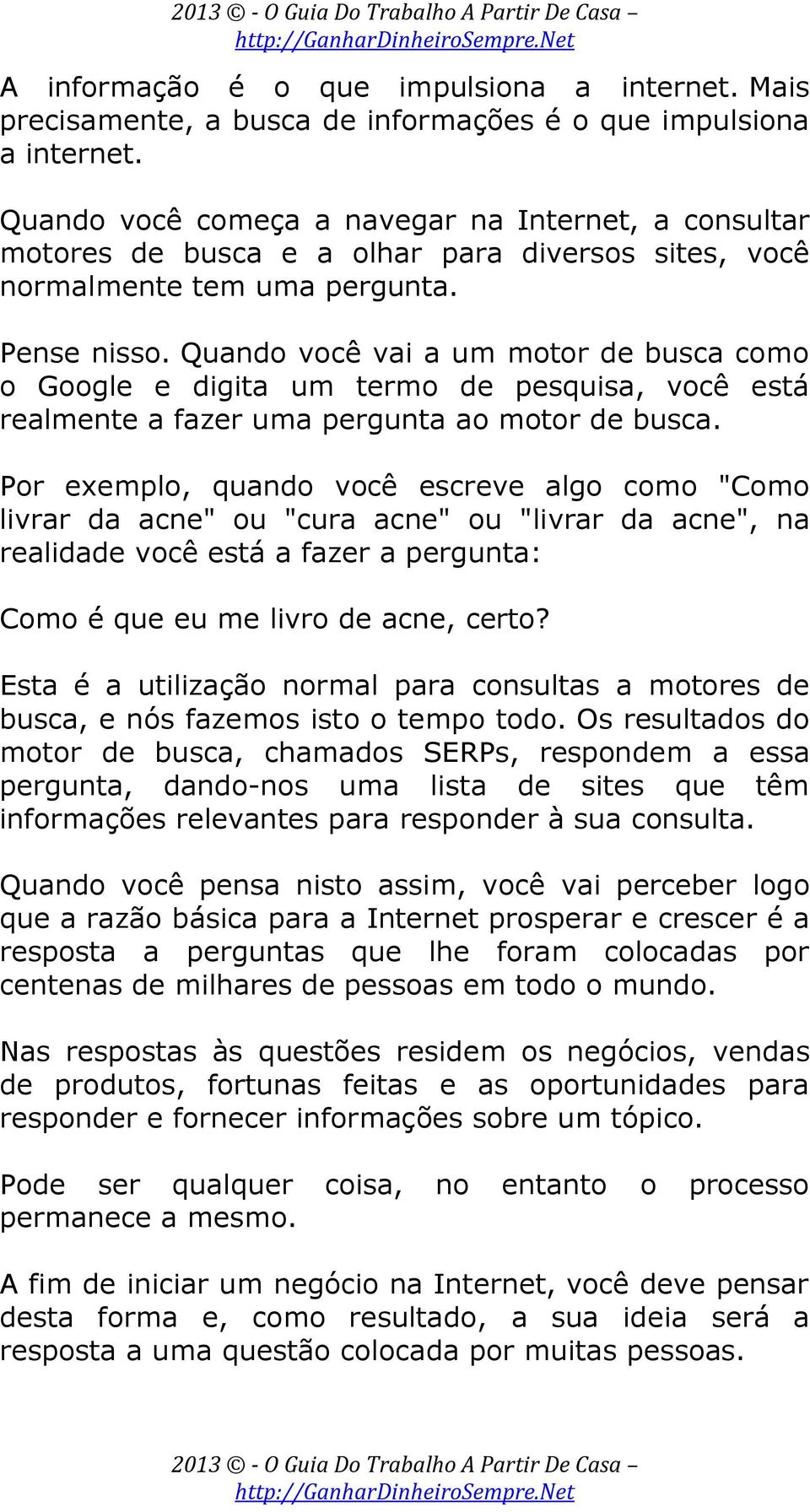 Quando você vai a um motor de busca como o Google e digita um termo de pesquisa, você está realmente a fazer uma pergunta ao motor de busca.