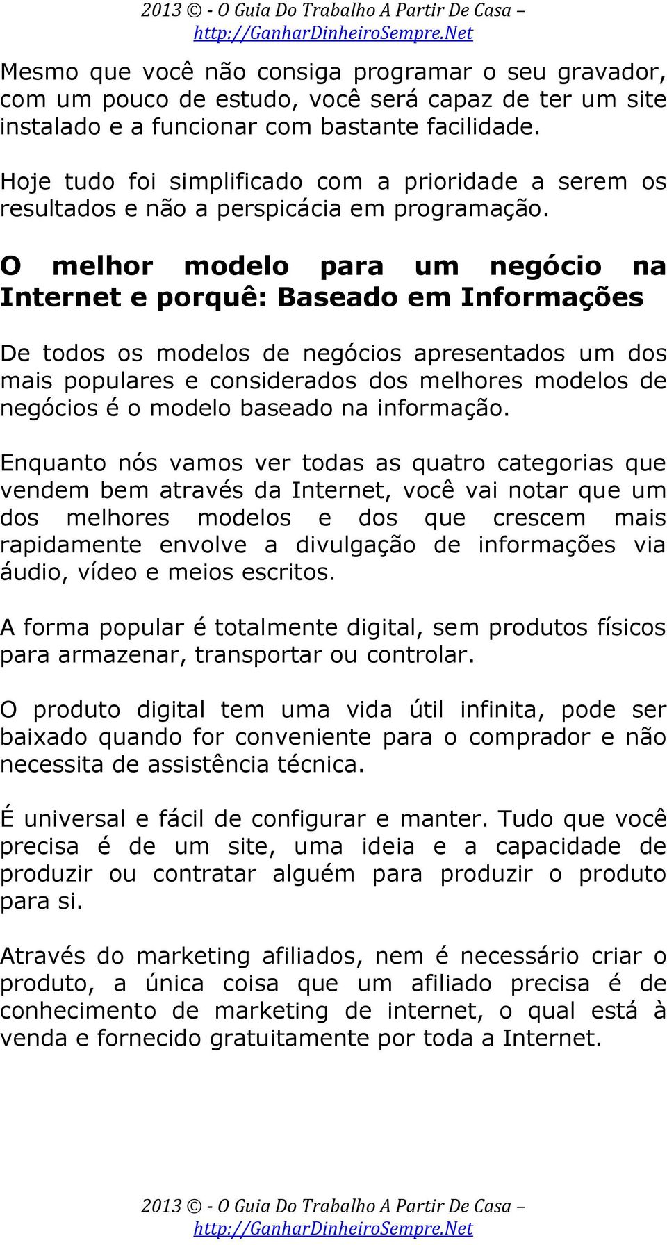 O melhor modelo para um negócio na Internet e porquê: Baseado em Informações De todos os modelos de negócios apresentados um dos mais populares e considerados dos melhores modelos de negócios é o