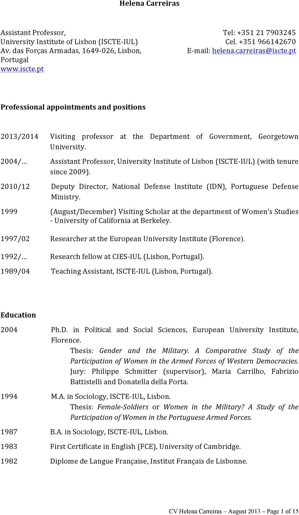 2004/ Assistant Professor, University Institute of Lisbon (ISCTE- IUL) (with tenure since 2009). 2010/12 Deputy Director, National Defense Institute (IDN), Portuguese Defense Ministry.